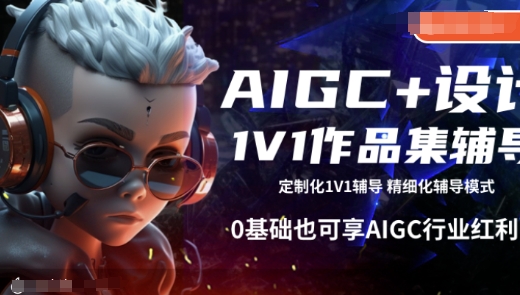 AIGC+设计1V1作品集辅导，0基础也可享AIGC行业红利-天天项目库