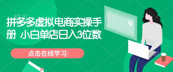 拼多多虚拟电商实操手册 小白单店日入3位数-天天项目库