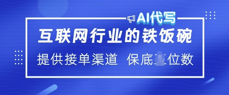 互联网行业的铁饭碗  AI代写 提供接单渠道 月入过W【揭秘】-天天项目库