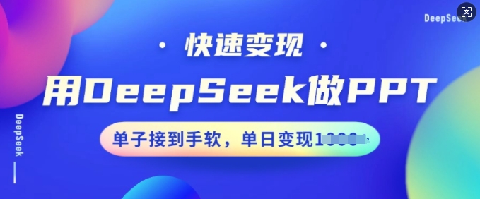 用DeepSeek做PPT，快速变现，单子接到手软，单日变现多张-天天项目库