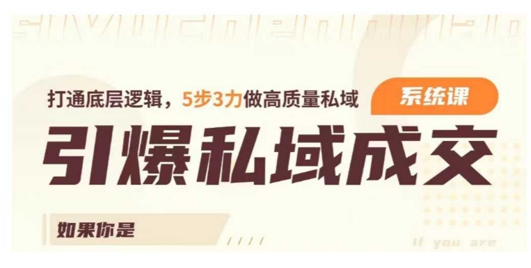 引爆私域成交力系统课，打通底层逻辑，5步3力做高质量私域-天天项目库