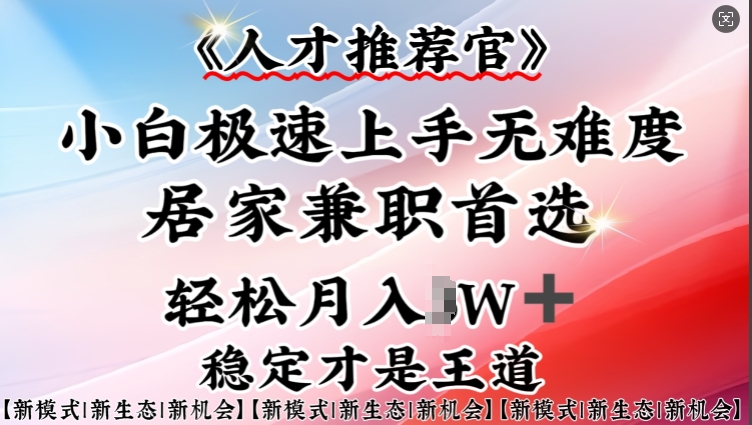 人才推荐官—小白轻松上手实操，居家兼职首选，一部手机即可-天天项目库