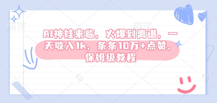 AI神娃来临，火爆到离谱，一天收入1k，条条10万+点赞，保姆级教程-天天项目库